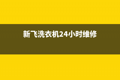 新飞洗衣机24小时服务咨询售后维修服务网点人工400(新飞洗衣机24小时维修)