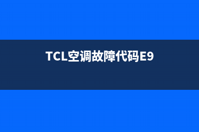TCL空调故障代e6(TCL空调故障代码E9)