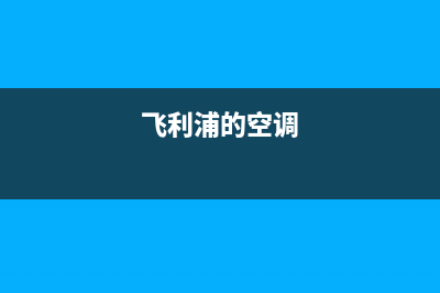 飞利浦空调克拉玛售后服务预约(飞利浦的空调)