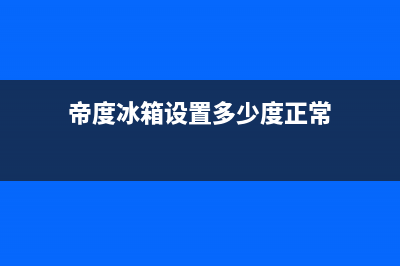 帝度冰箱24小时服务热线电话(网点/资讯)(帝度冰箱设置多少度正常)