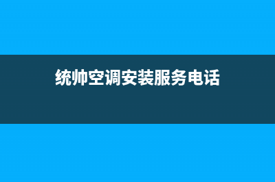统帅空调铁岭市全国统一客服热线(统帅空调安装服务电话)