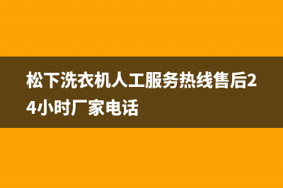 松下洗衣机人工服务热线售后24小时厂家电话