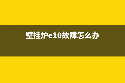 壁挂炉e10故障怎么解决(壁挂炉e10故障怎么办)