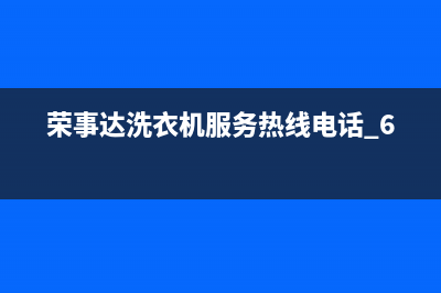 荣事达洗衣机服务24小时热线售后24小时400维修服务(荣事达洗衣机服务热线电话 62110)