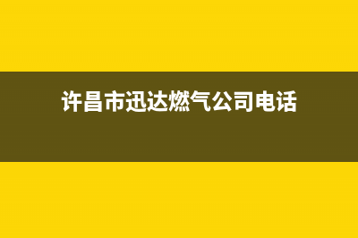 许昌市迅达燃气灶维修服务电话(许昌市迅达燃气公司电话)