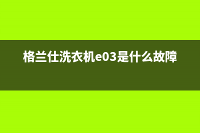 格兰仕洗衣机e0故障代码(格兰仕洗衣机e03是什么故障代码)