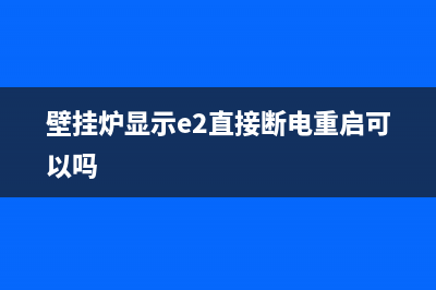 壁挂炉e2干烧故障(壁挂炉显示e2直接断电重启可以吗)