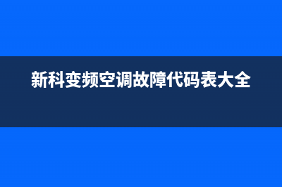 新科变频空调故障代码e4(新科变频空调故障代码表大全)