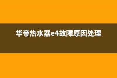 华帝热水器e4故障原因6(华帝热水器e4故障原因处理)