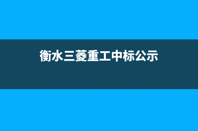 衡水三菱重工中央空调24小时售后维修电话(衡水三菱重工中标公示)