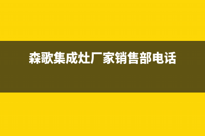 森歌集成灶厂家统一400售后电话2023已更新(最新(森歌集成灶厂家销售部电话)