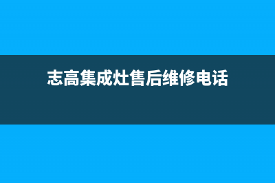 志高集成灶厂家统一售后服务热线2023(总部(志高集成灶售后维修电话)