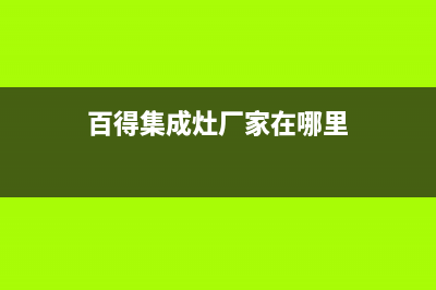 百得集成灶厂家维修网点400服务中心2023已更新（最新(百得集成灶厂家在哪里)