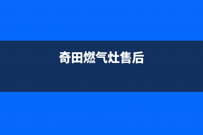 奇田灶具24小时服务热线电话2023已更新(今日(奇田燃气灶售后)