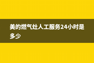 美的燃气灶人工服务电话2023已更新(全国联保)(美的燃气灶人工服务24小时是多少)