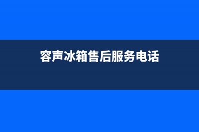 容声冰箱售后服务电话24小时电话多少(网点/资讯)(容声冰箱售后服务电话)