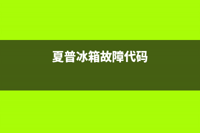 夏普冰箱服务24小时热线电话已更新(今日资讯)(夏普冰箱故障代码)