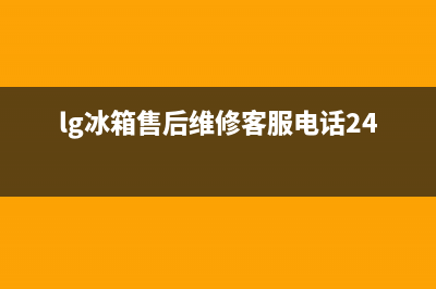 LG冰箱售后维修点查询(2023更新(lg冰箱售后维修客服电话24小时)