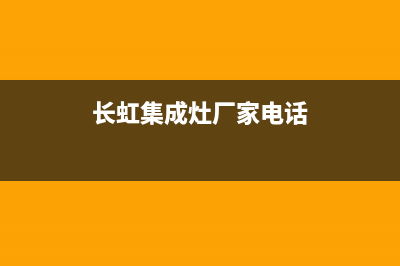 长虹集成灶厂家维修服务电话号码已更新(长虹集成灶厂家电话)