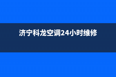 济宁科龙空调24小时售后维修电话(济宁科龙空调24小时维修)