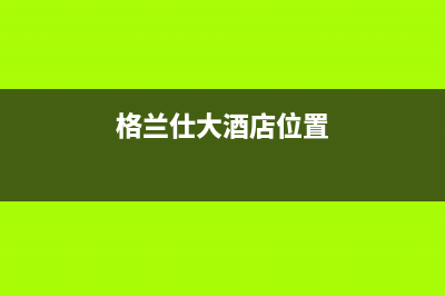 喀什格兰仕中央空调售后安装电话(格兰仕大酒店位置)