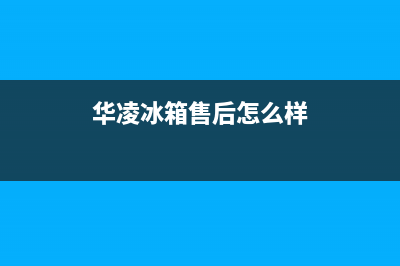 华凌冰箱上门服务标准2023(已更新)(华凌冰箱售后怎么样)