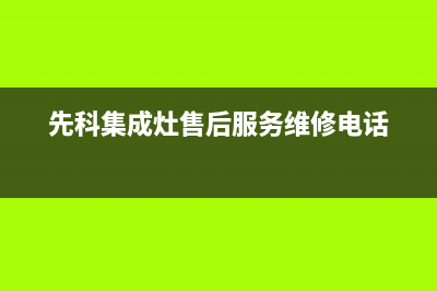 先科集成灶客服电话是24小时维修2023已更新（今日/资讯）(先科集成灶售后服务维修电话)