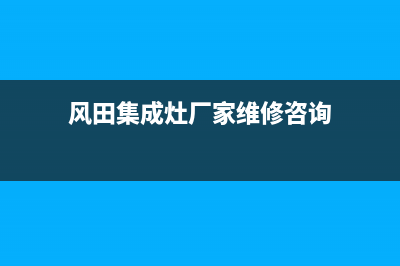 风田集成灶厂家统一服务电话多少2023已更新(今日(风田集成灶厂家维修咨询)