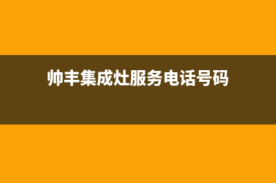 帅丰集成灶服务网点2023已更新(全国联保)(帅丰集成灶服务电话号码)
