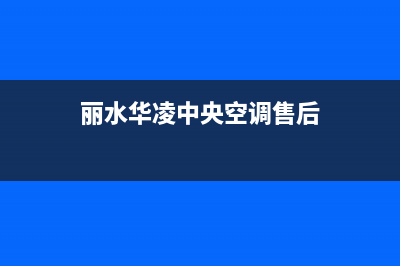 丽水华凌中央空调维修上门服务电话号码(丽水华凌中央空调售后)
