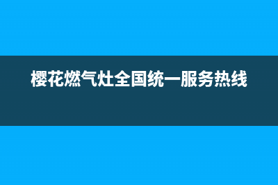 樱花燃气灶全国服务电话2023已更新(厂家400)(樱花燃气灶全国统一服务热线)