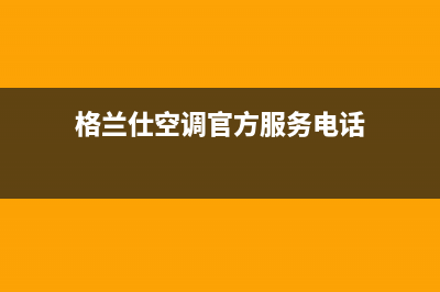 肇庆格兰仕空调服务热线电话人工客服中心(格兰仕空调官方服务电话)