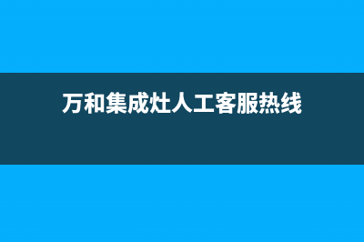万和集成灶人工服务电话2023已更新(总部/电话)(万和集成灶人工客服热线)