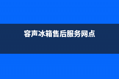 容声冰箱售后服务维修电话(2023更新)(容声冰箱售后服务网点)