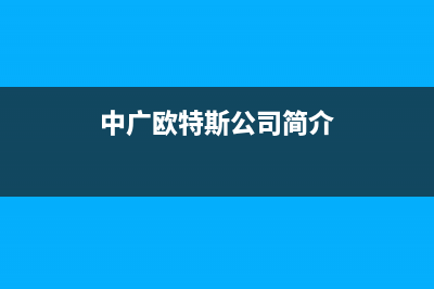 江门中广欧特斯中央空调售后维修中心电话(中广欧特斯公司简介)