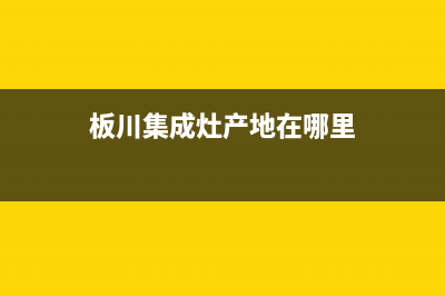 板川集成灶厂家维修服务24小时咨询热线(板川集成灶产地在哪里)