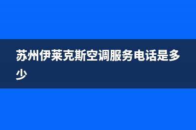 苏州伊莱克斯空调维修24小时服务电话(苏州伊莱克斯空调服务电话是多少)