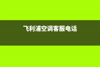 菏泽飞利浦空调(各市区24小时客服中心)(飞利浦空调客服电话)