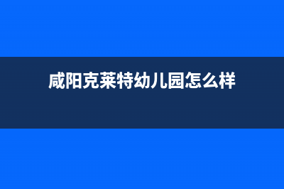 咸阳克来沃（CLIVET）中央空调24小时人工服务(咸阳克莱特幼儿园怎么样)