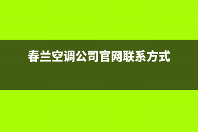 惠东春兰中央空调维修24小时服务电话(春兰空调公司官网联系方式)