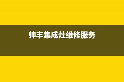 帅丰集成灶维修上门电话2023(总部(帅丰集成灶维修服务)
