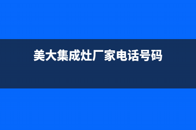 美大集成灶厂家维修网点电话号码(美大集成灶厂家电话号码)