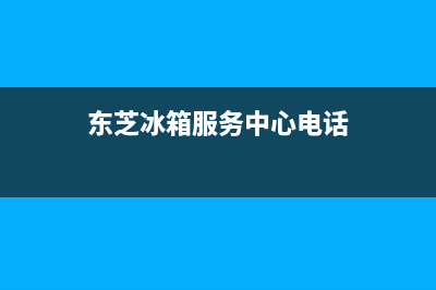 东芝冰箱服务中心已更新(厂家热线)(东芝冰箱服务中心电话)