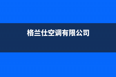 荆门格兰仕空调维修电话号码是多少(格兰仕空调有限公司)