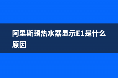 阿里斯顿热水器显示e3故障代码(阿里斯顿热水器显示E1是什么原因)