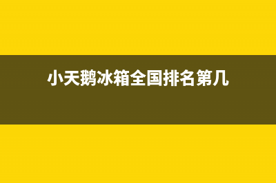 小天鹅冰箱全国24小时服务电话号码已更新[服务热线](小天鹅冰箱全国排名第几)