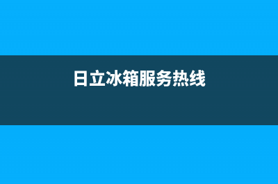 日立冰箱售后服务电话24小时电话多少（厂家400）(日立冰箱服务热线)