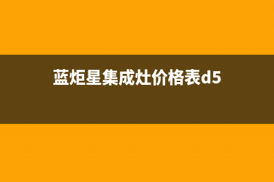 蓝炬星集成灶厂家维修服务部2023已更新(最新(蓝炬星集成灶价格表d5)