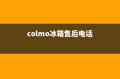 COLMO冰箱全国统一服务热线已更新(colmo冰箱售后电话)