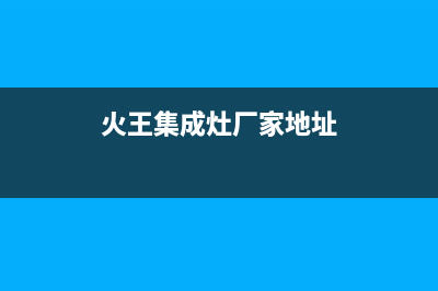 火王集成灶厂家统一人工客服400专线(火王集成灶厂家地址)